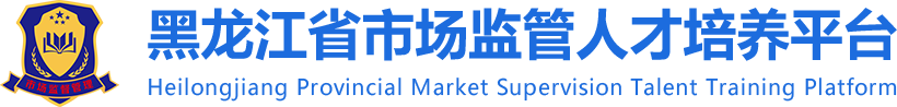 黑龙江省市场监管人才培养平台